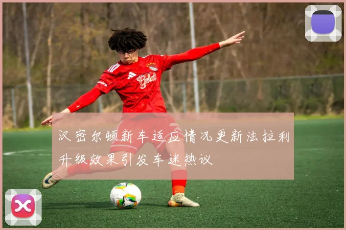 汉密尔顿新车适应情况更新法拉利升级效果引发车迷热议